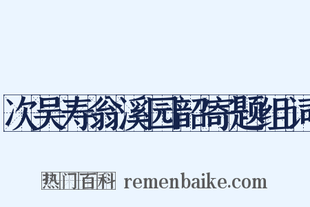 次吴寿翁溪园韶寄题组词是什么意思的图片